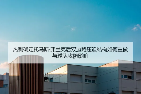 re-ci-que-ding-tuo-ma-si-fu-lan-ke-hou-shuang-bian-lu-ya-po-jie-gou-ru-he-zhong-zuo-yu-qiu-dui-gong-fang-ying-xiang-2-252.jpg